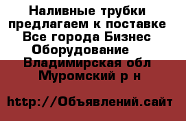 Наливные трубки, предлагаем к поставке - Все города Бизнес » Оборудование   . Владимирская обл.,Муромский р-н